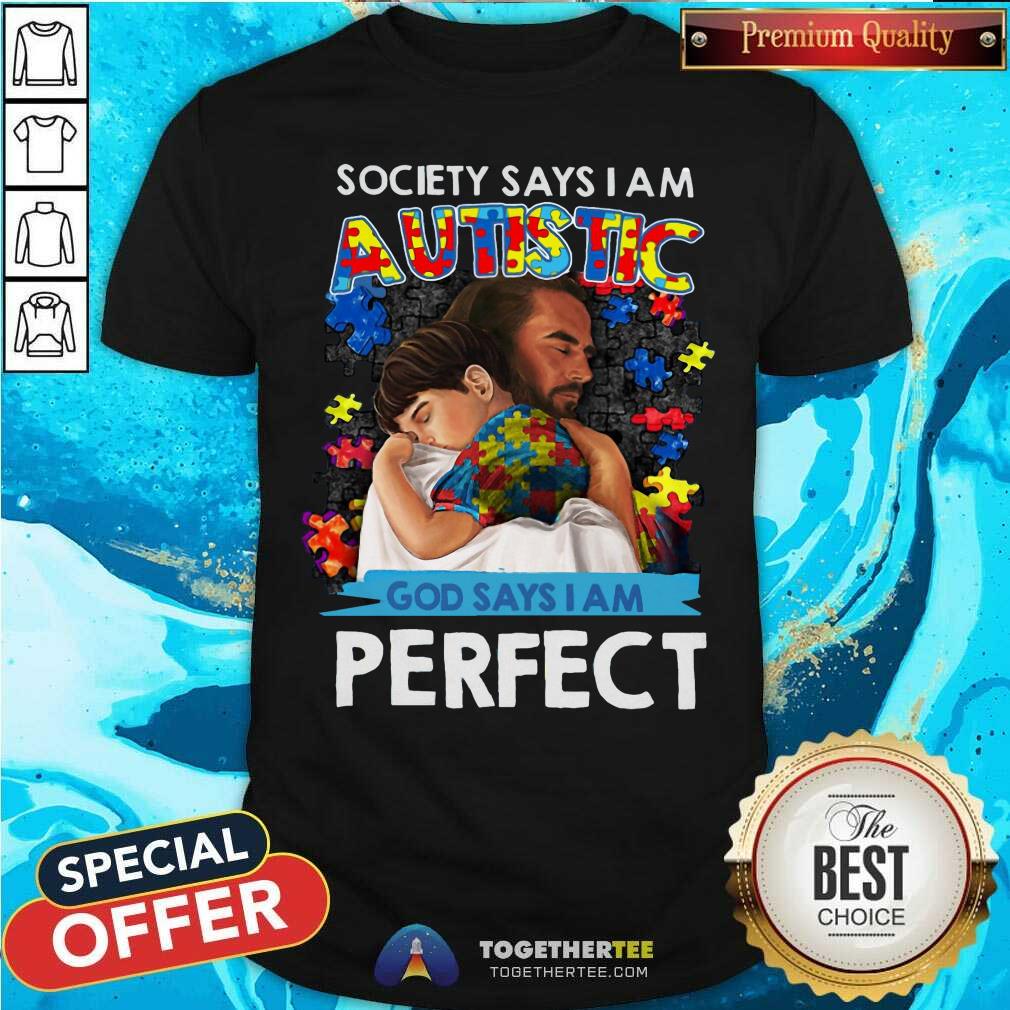Cool Society Says I Am An Autistic God Says I Am Perfect Shirt