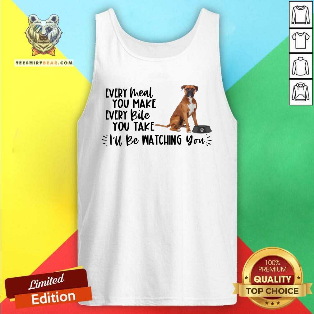 Cute Boxer Every Meal You Make Every Bite You Take I Will Be Watching You Shirt