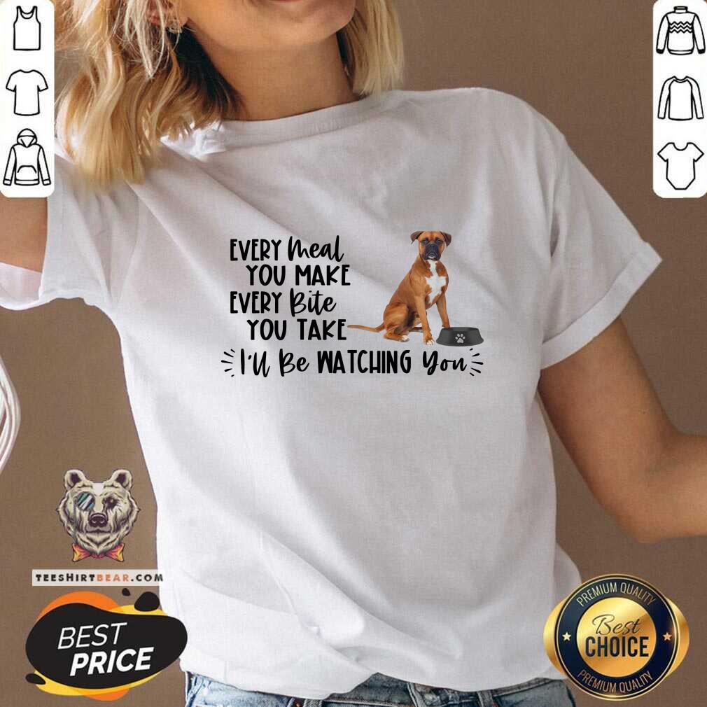 Cute Boxer Every Meal You Make Every Bite You Take I Will Be Watching You Shirt