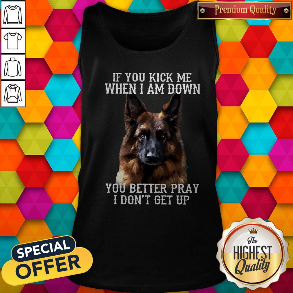 Cute Dog If You Kick Me When I Am Down You Better Pray I Don’t Get Up Shirt