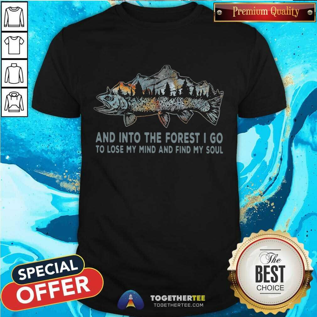 Cute Fish And Into Forest I Go To Lose My Mind And Find My Soul Shirt