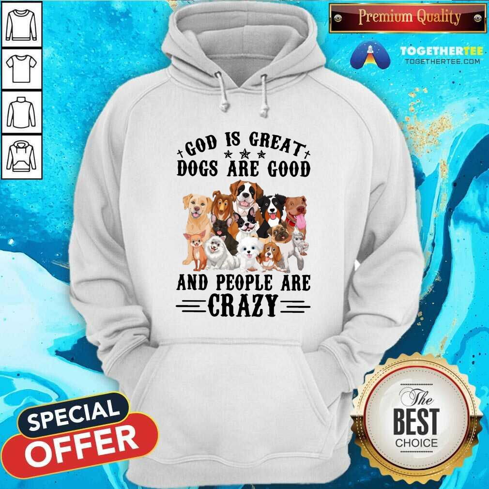 Cute God Is Great Dogs Are Good And People Are Crazy Shirt