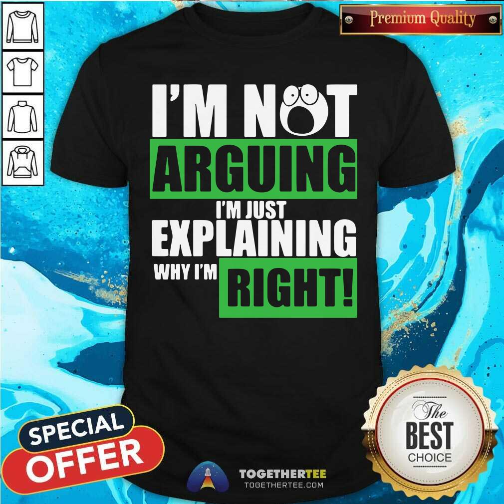 Cute I’m Not Arguing I’m Just Explaining Why I’m Right Shirt