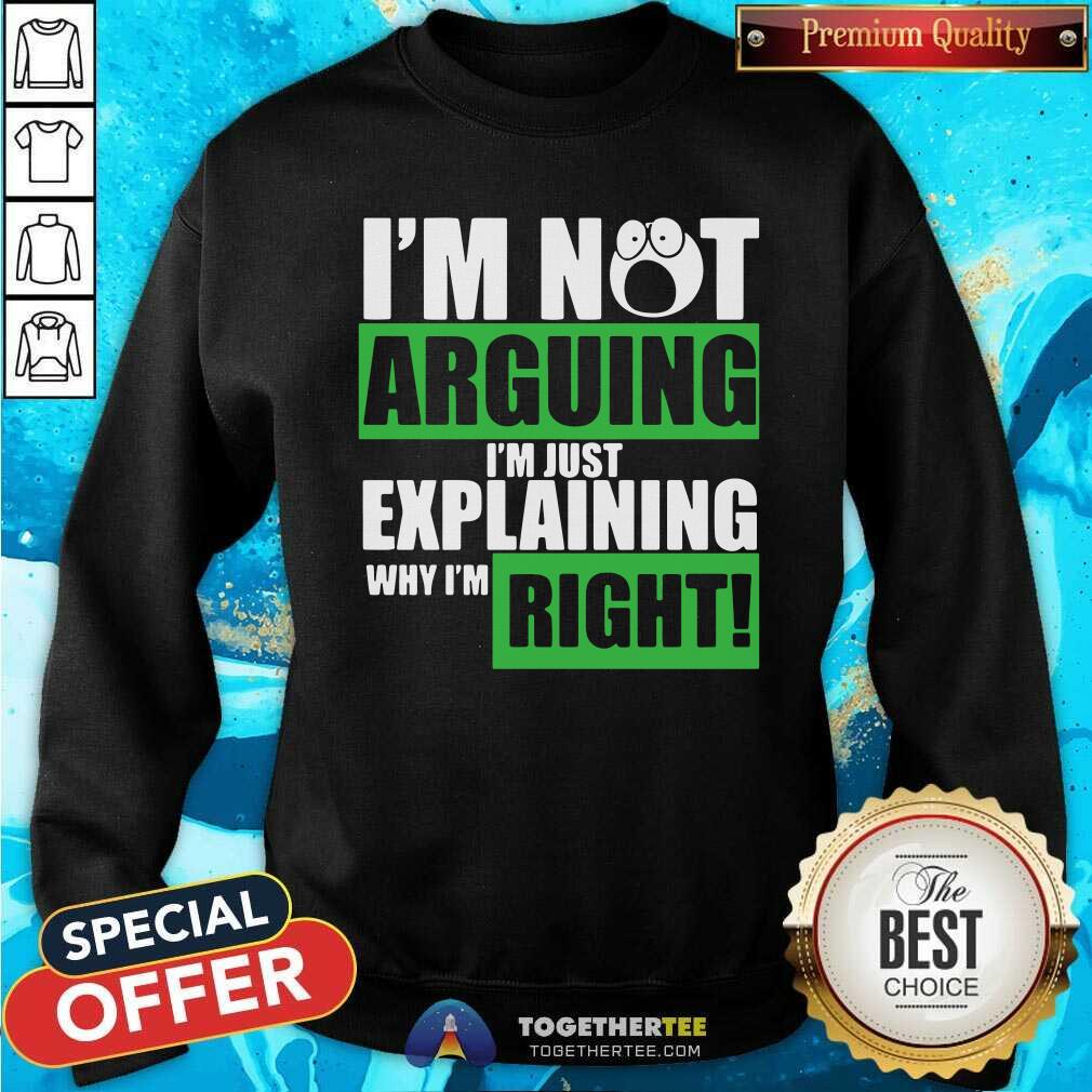 Cute I’m Not Arguing I’m Just Explaining Why I’m Right Shirt