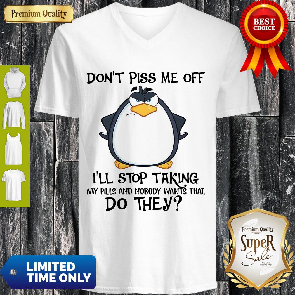 cute-penguin-dont-piss-me-off-ill-stop-taking-my-pills-and-nobody-wants-that-do-they-shirt-4.jpg