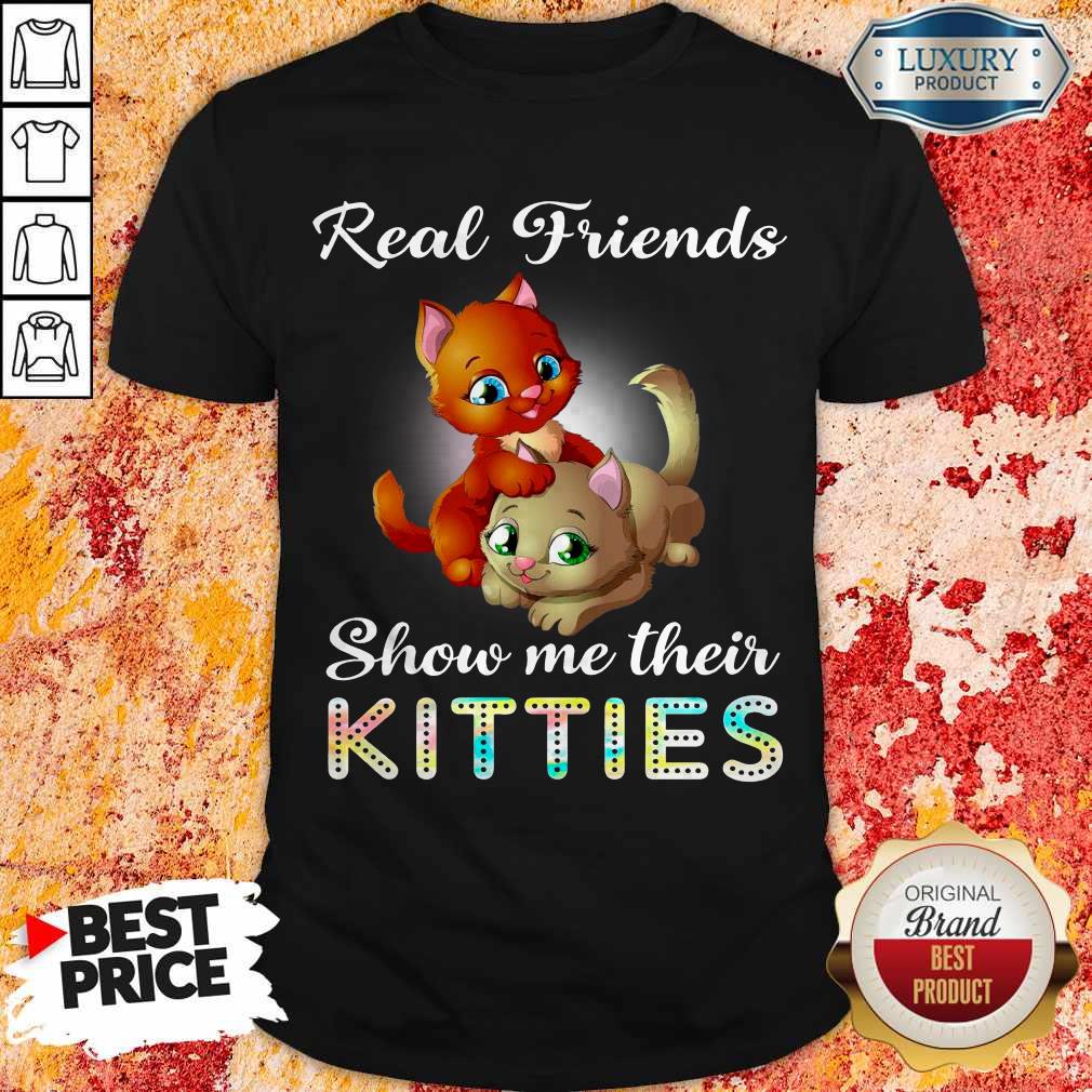 Cute Real Friend Show Me Their Kitties Shirt