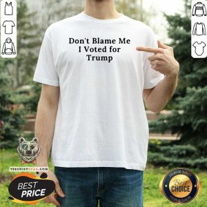 Do Not Blame Me 11 I Voted For Trump Shirt