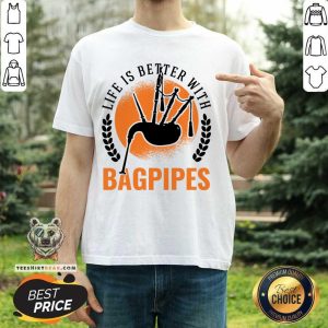 Life Is Better With Bagpipes Shirt