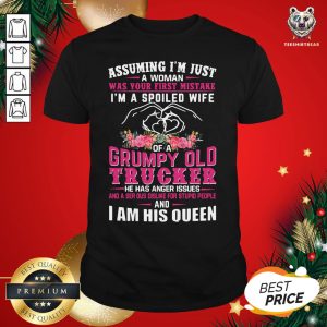 Hot Assuming I’m Just A Woman Was You First Mistake I’m A Spoiled Wife Of A Grumpy Old Trucker He Has Anger Issues Shirt