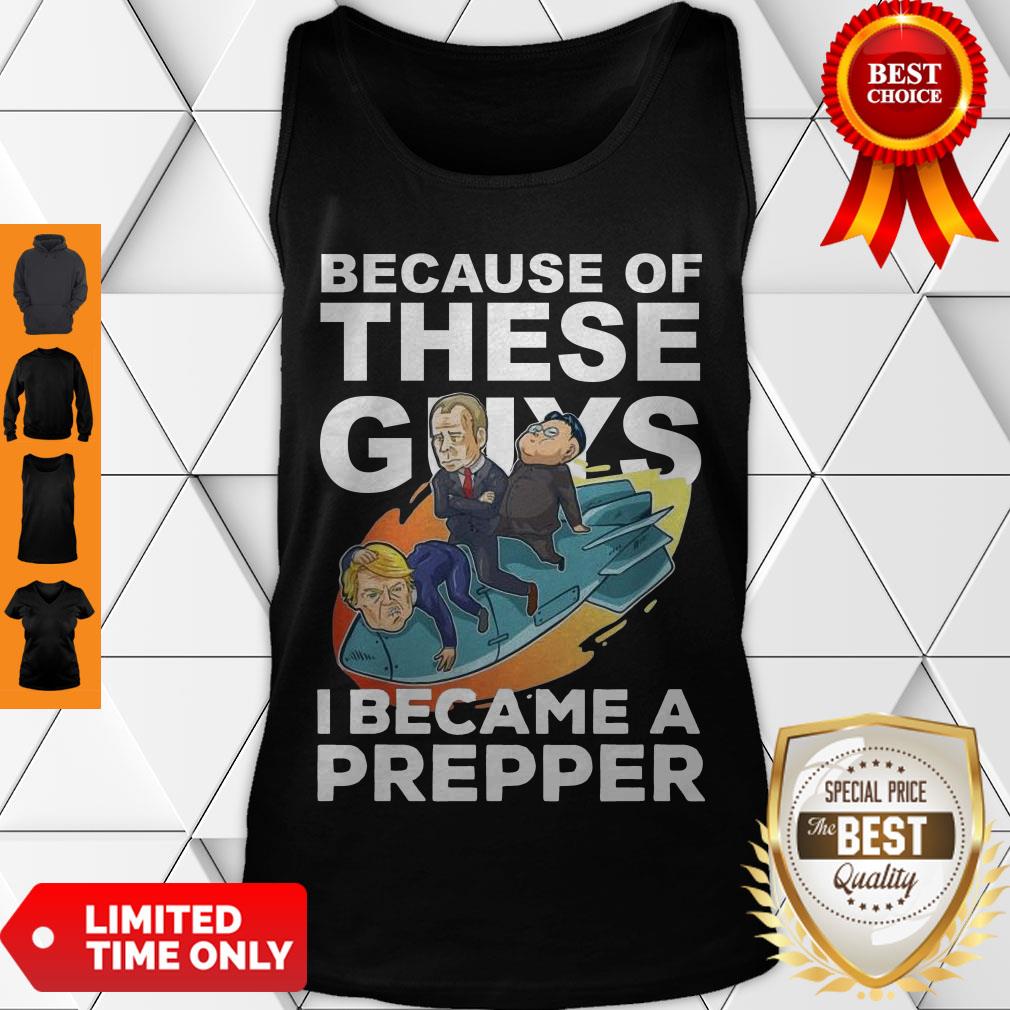 Because Of These Guys I Became A Prepper Shirt