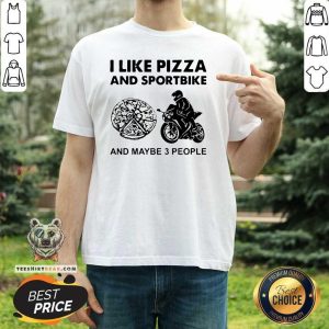 I Like Pizza And Sportbike And Maybe 3 People Shirt