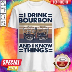 I Drink Bourbon And I Know Things Vintage Shirt