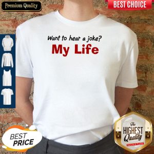 Want To Hear A Joke My Life Shirt Classic T-Shirt