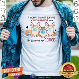 A Woman Cannot Survive On Self Quarantine Alone She Also Needs Her Corgis Shirt