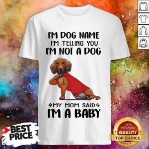 Dachshund Tattoo I'm Dog Name I'm Telling You I'm Not A Dog My Mom Said I'm A Baby Shirt