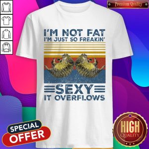 Cat I'M Not Fat I'M Just So Freakin' Sexy It Overflows Vintage Shirt
