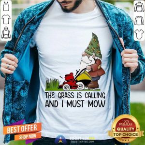 Good The Grass Is Calling And I Must Mow Shirt