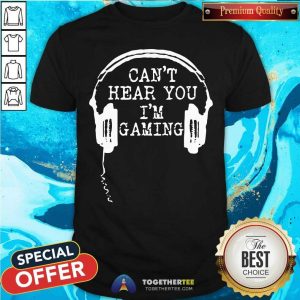 Nice Gamer Headset Can’t Hear You I’m Gaming Shirt