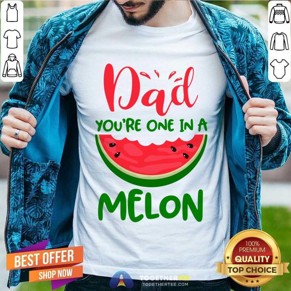 Dad You're One In A Melon Shirt