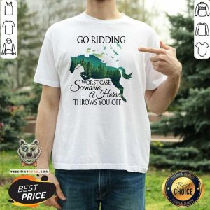Great Go Ridding Worst Case Scenario A Horse Throws You Off Shirt
