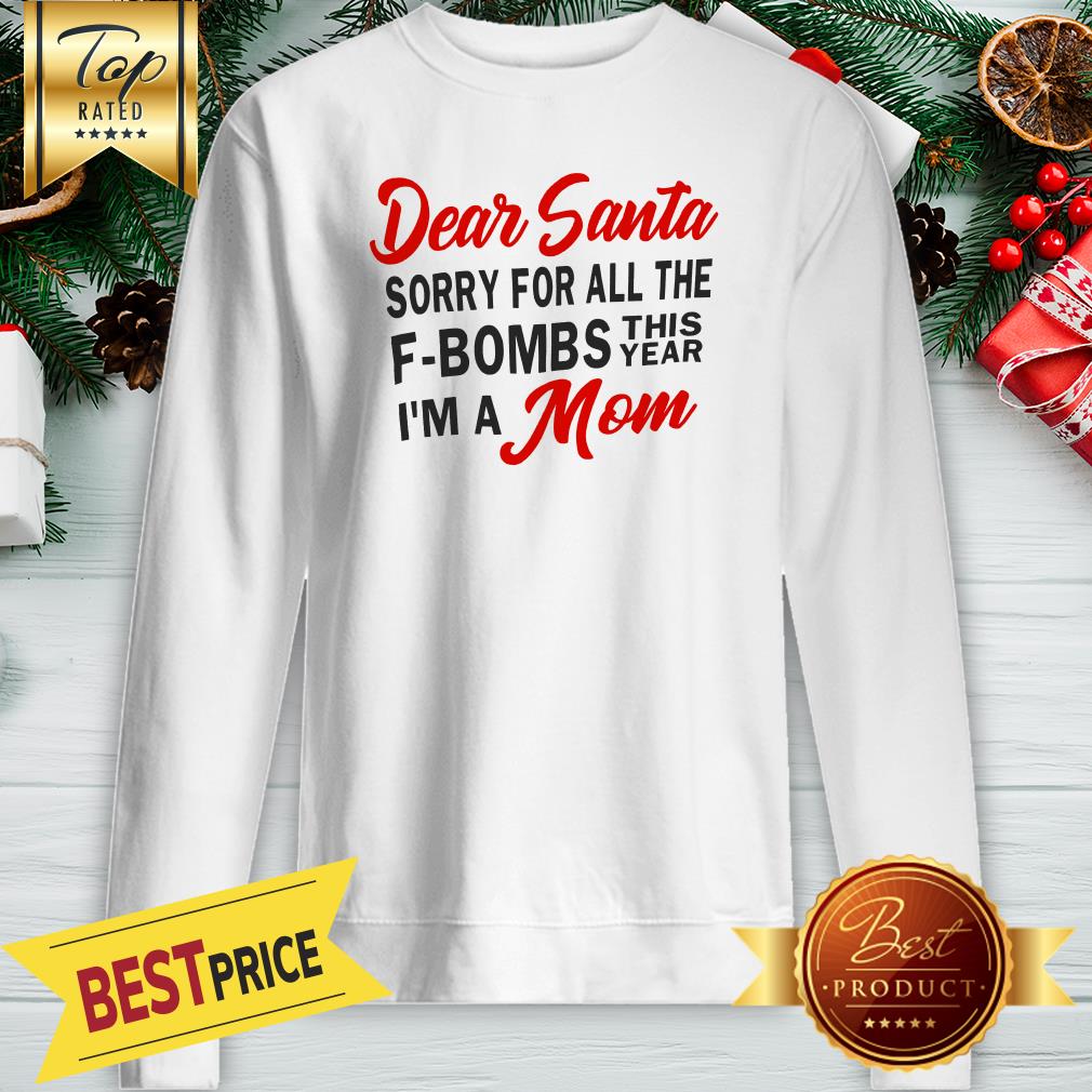 Dear Santa Sorry For All The F-Bombs This Year I’m A Mom Shirt