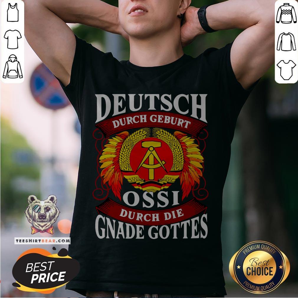 Deutsch Durch Geburt Ossi Durch Die Gnade Gottes Shirt