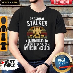Pit Bull Personal Stalker I Will Follow You Wherever Ever You Go Bathroom Included Shirt