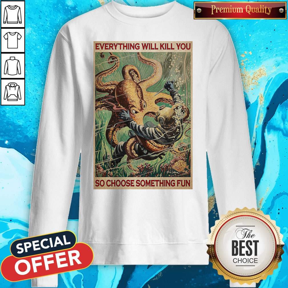 Diver And Octopus Everything Will Kill You So Choose Something Fun Shirt