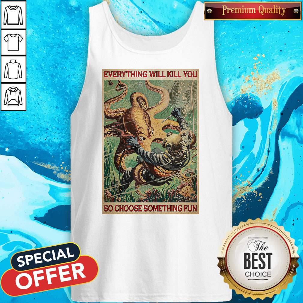 Diver And Octopus Everything Will Kill You So Choose Something Fun Shirt
