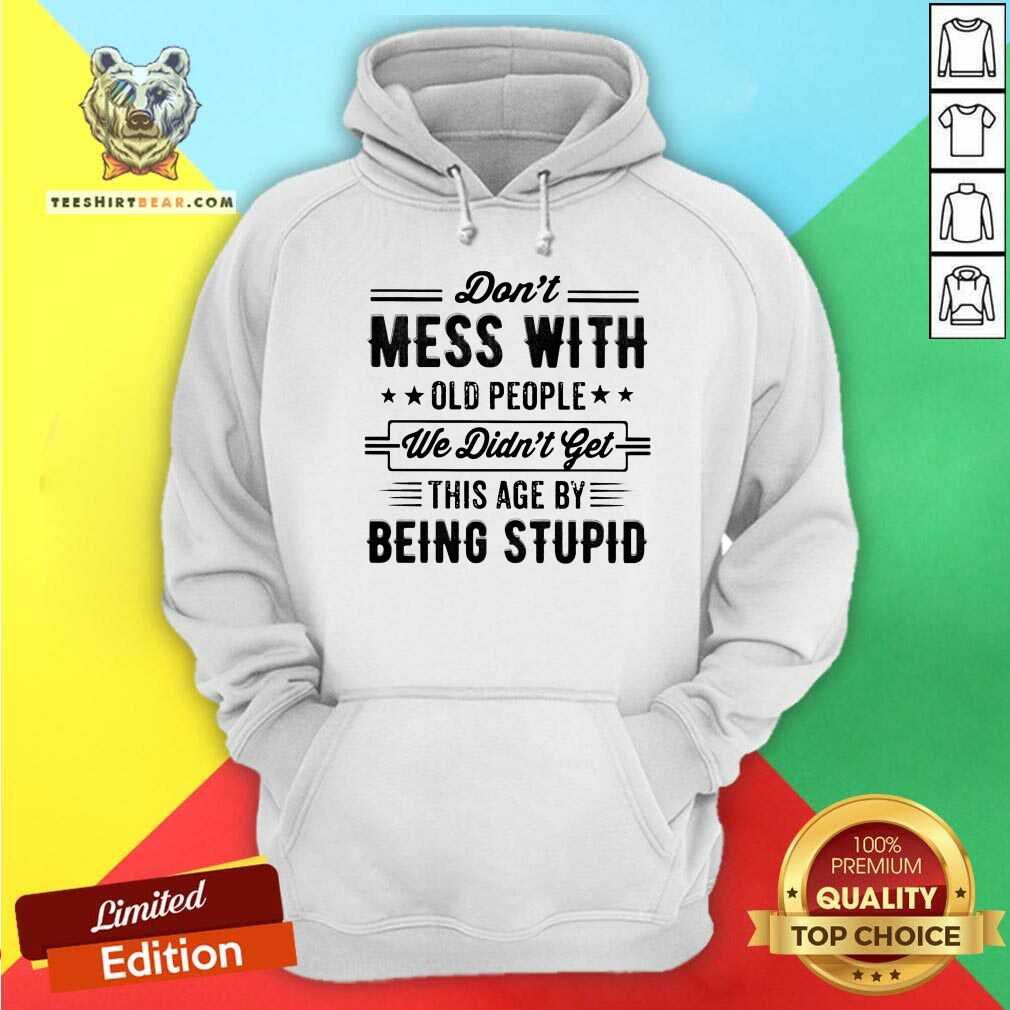 Do Not Mess With Old People This Age By Being Stupid Shirt
