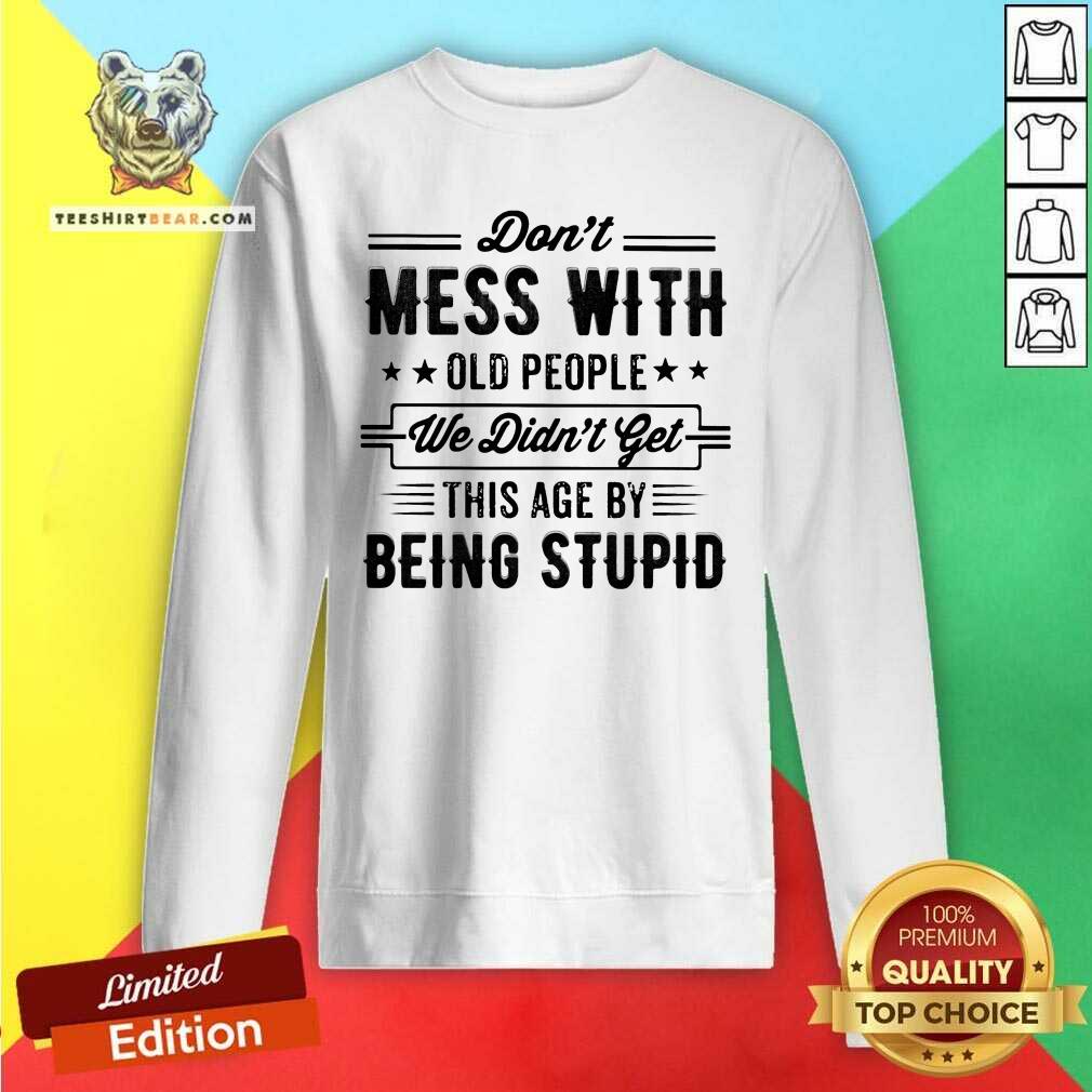 Do Not Mess With Old People This Age By Being Stupid Shirt
