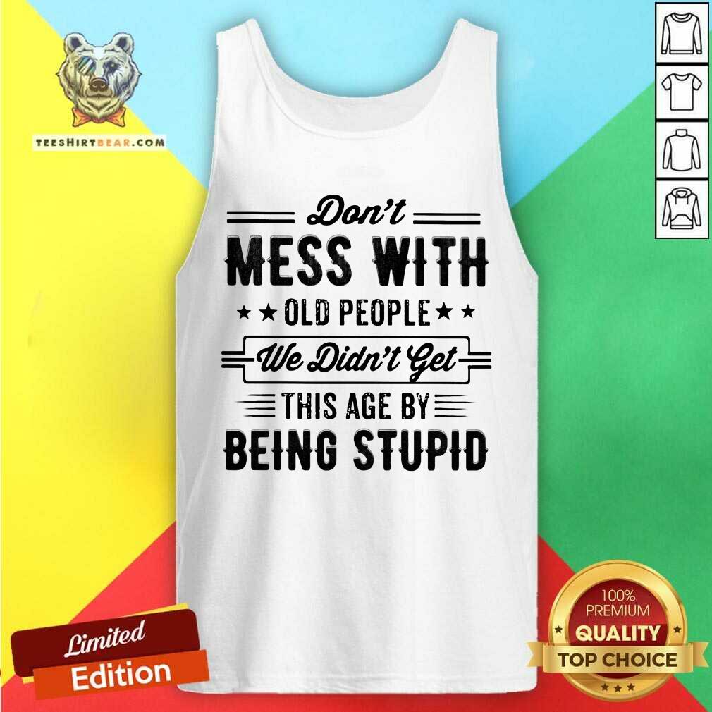 Do Not Mess With Old People This Age By Being Stupid Shirt