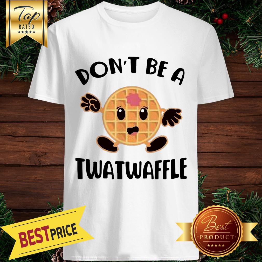 Don’t Be A Twatwaffle Shirt