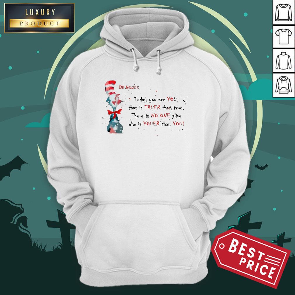 Dr Seuss Today You Are You That Is True Than True Shirt