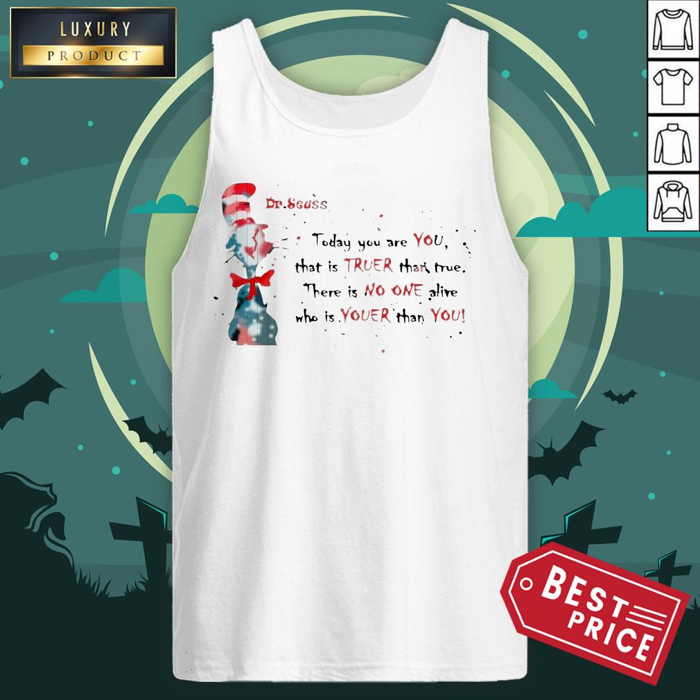 Dr Seuss Today You Are You That Is True Than True Shirt