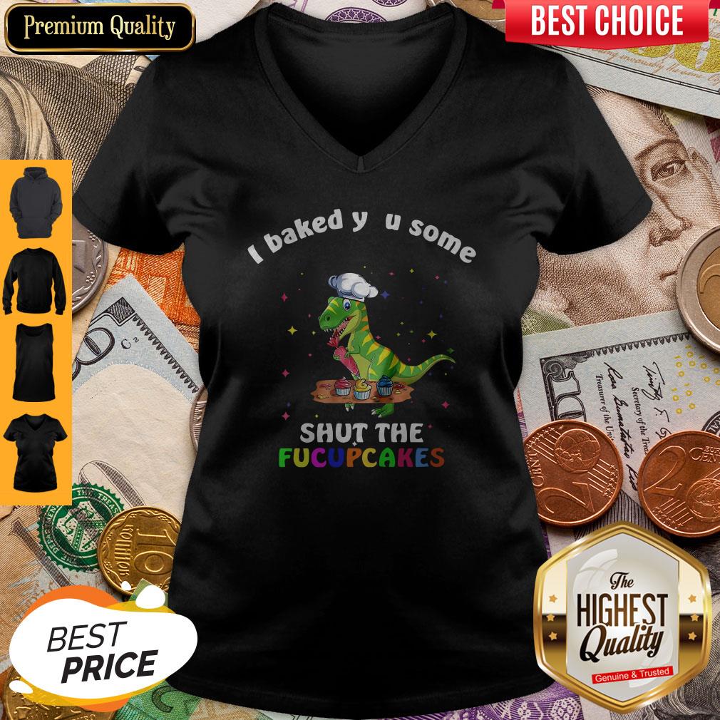 Dinosaurs T-Rex I Baked You Some Shut The Fucupcakes Shirt