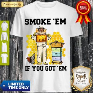 Perfect Smoke ‘Em If You Got ‘Em Get The Honey Shirt