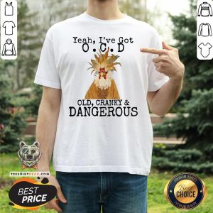 Nice Yeah I’ve Got O.C.D Old Cranky Dangerous Shirt