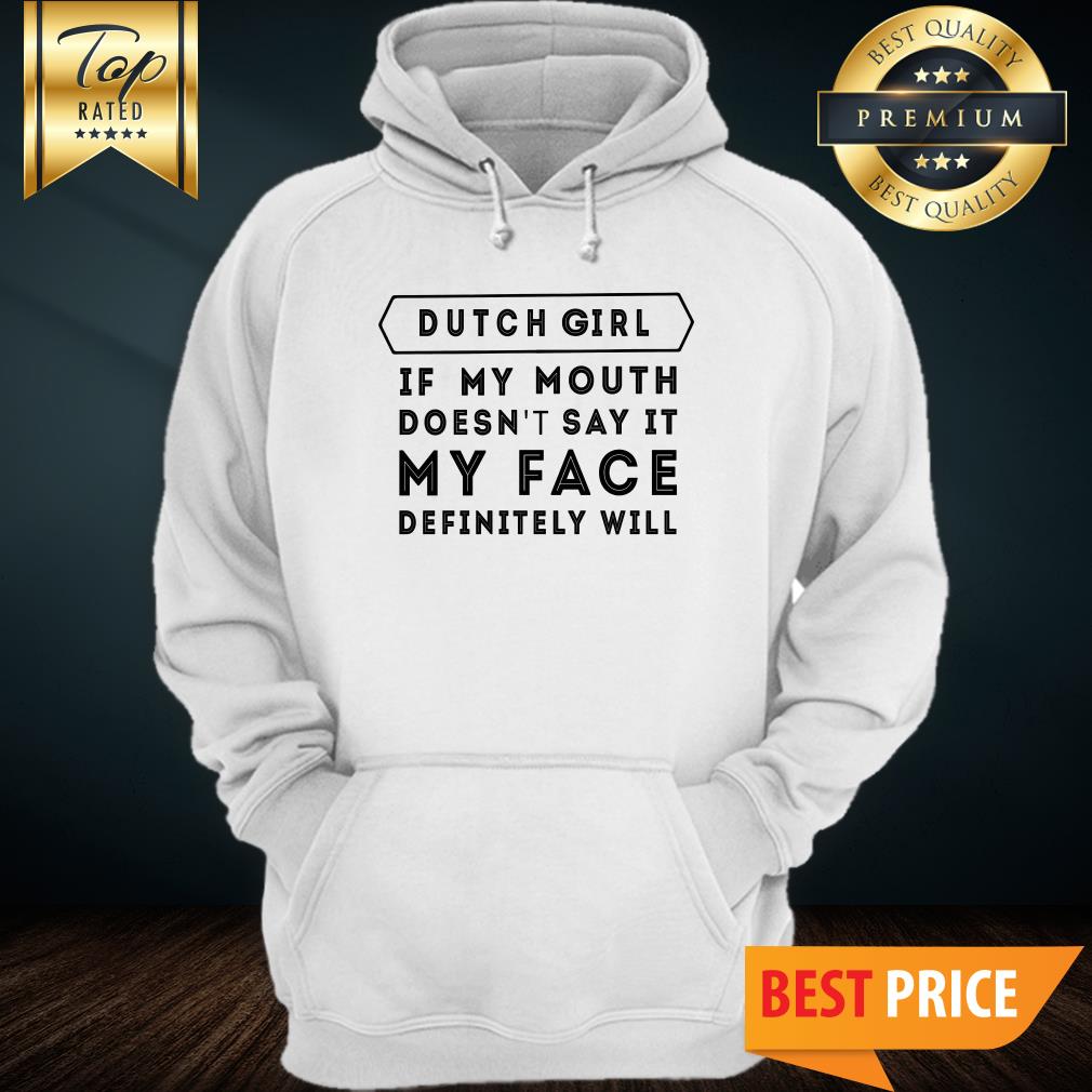 Dutch Girl If My Mouth Doesn’t Say It My Face Definitely Will Shirt