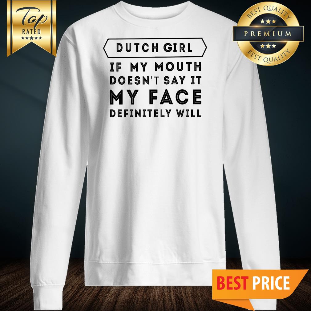 Dutch Girl If My Mouth Doesn’t Say It My Face Definitely Will Shirt
