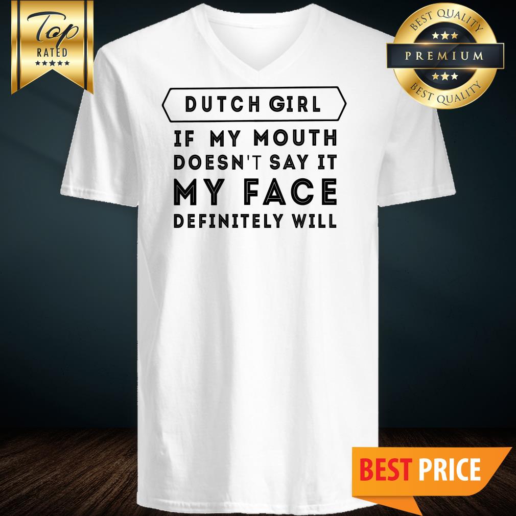 Dutch Girl If My Mouth Doesn’t Say It My Face Definitely Will Shirt