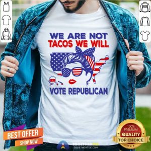 We Are Not Tacos We Will Vote Republican Messy Bun Shirt