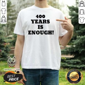 Premium 400 Years Is Enough Shirt