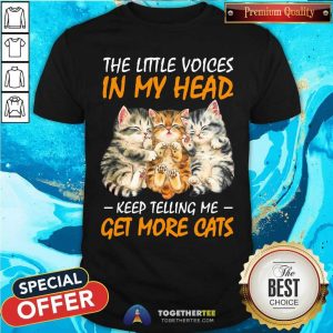 Little Voices In My Head Telling Me Get More Cats Shirt