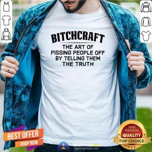 Premium Bitchcraft The Art Of Pissing People Off By Telling Them The Truth Shirt