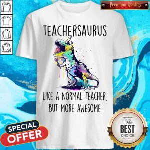 Teachersaurus Like A Normal Teacher But More Awesome Shirt