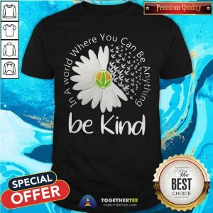 Nice In A World Where You Can Be Anything Be Kind Shirt