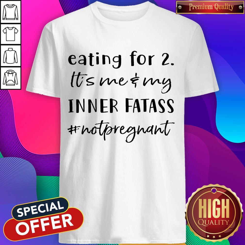 Eating For 2 It’s Me & My Inner Fatass Not Pregnant Shirt