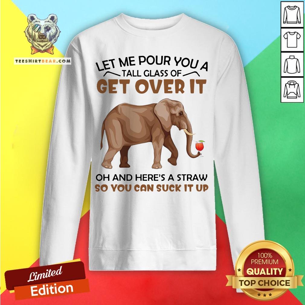 elephants-let-me-pour-you-a-tall-glass-of-get-over-it-oh-and-heres-a-straw-sweatshirt.jpg
