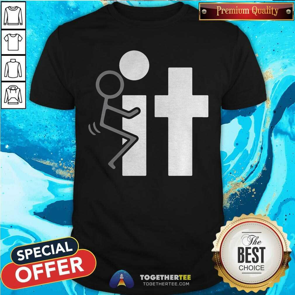 F It Fuck It Shirt